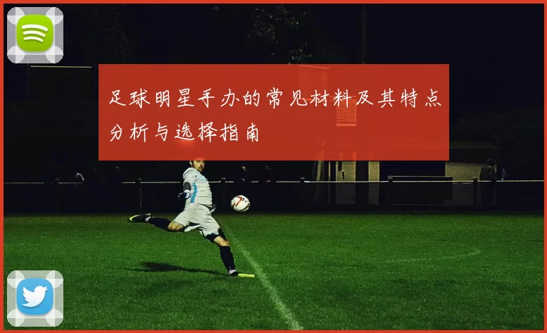 足球明星手办的常见材料及其特点分析与选择指南