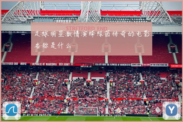 足球明星激情演绎绿茵传奇的电影名称是什么