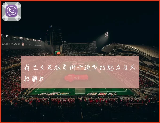 荷兰女足球员辫子造型的魅力与风格解析