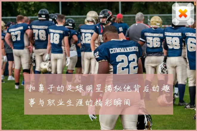 扣鼻子的足球明星揭秘他背后的趣事与职业生涯的精彩瞬间