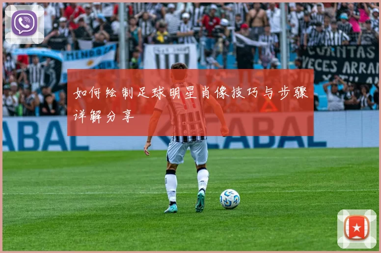 如何绘制足球明星肖像技巧与步骤详解分享