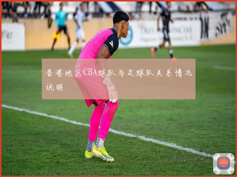香港地区CBA球队与足球队关系情况说明