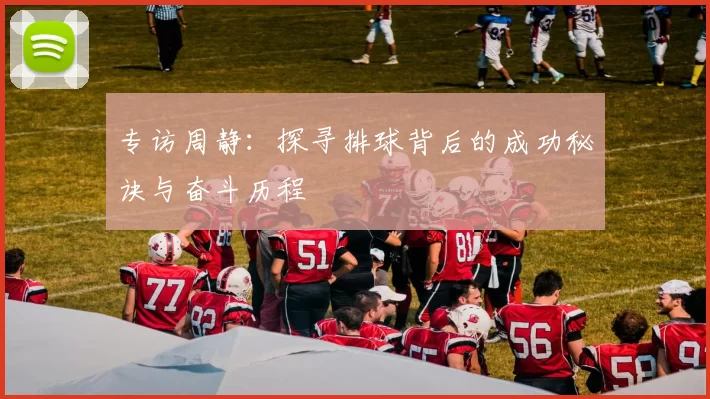专访周静：探寻排球背后的成功秘诀与奋斗历程