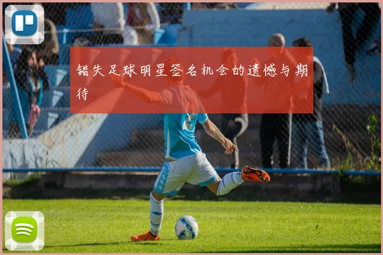 错失足球明星签名机会的遗憾与期待