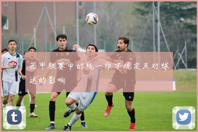 西甲联赛中的统一印字规定及对球迷的影响