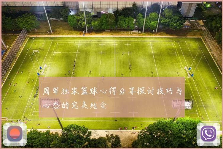 周军独家篮球心得分享探讨技巧与心态的完美结合